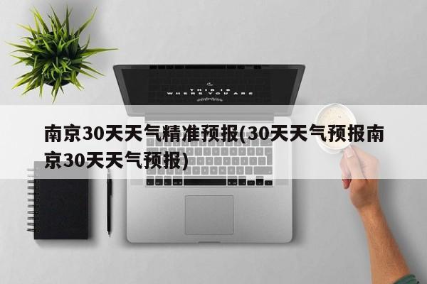 南京30天天气精准预报(30天天气预报南京30天天气预报)