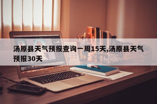 汤原县天气预报查询一周15天,汤原县天气预报30天 第1张