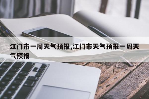 江门市一周天气预报,江门市天气预报一周天气预报 第1张