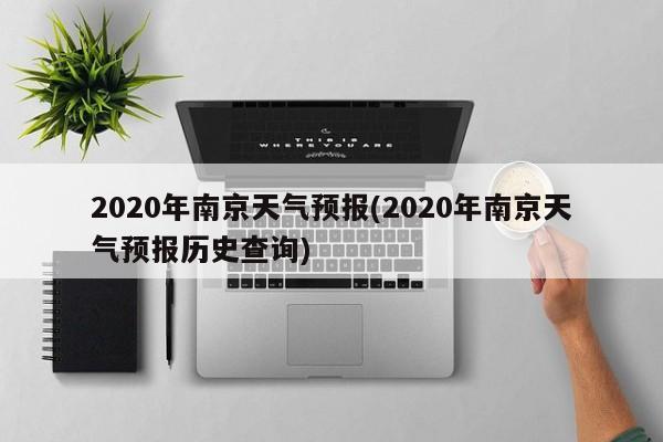 2020年南京天气预报(2020年南京天气预报历史查询) 第1张