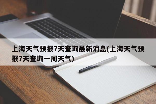 上海天气预报7天查询最新消息(上海天气预报7天查询一周天气) 第1张