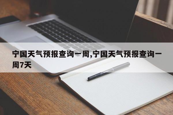 宁国天气预报查询一周,宁国天气预报查询一周7天 第1张