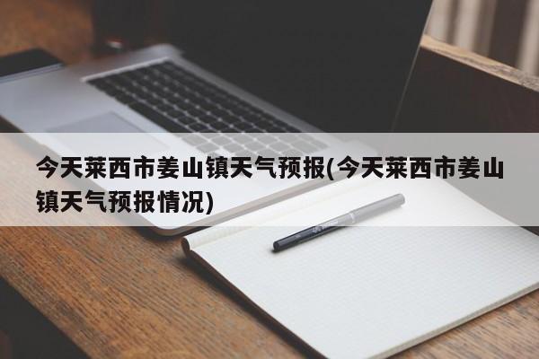 今天莱西市姜山镇天气预报(今天莱西市姜山镇天气预报情况) 第1张