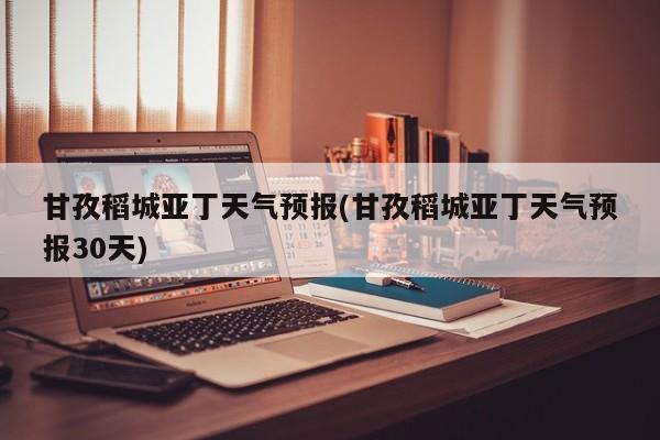 甘孜稻城亚丁天气预报(甘孜稻城亚丁天气预报30天) 第1张