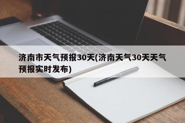 济南市天气预报30天(济南天气30天天气预报实时发布) 第1张