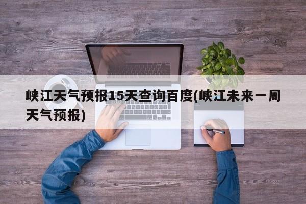 峡江天气预报15天查询百度(峡江未来一周天气预报) 第1张