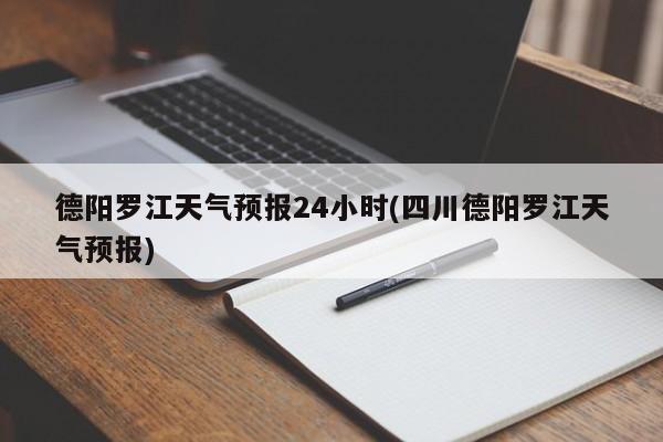 德阳罗江天气预报24小时(四川德阳罗江天气预报) 第1张
