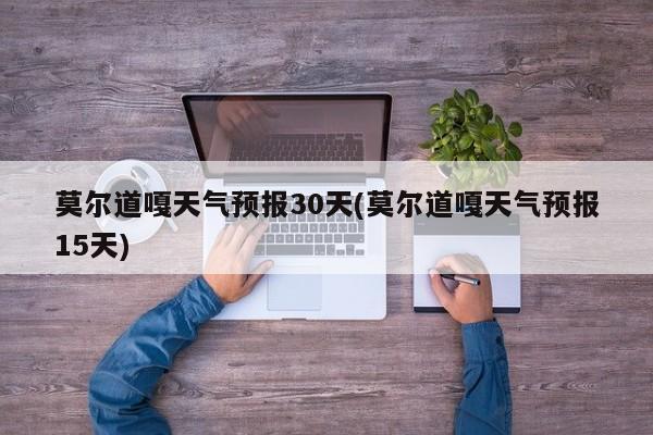 莫尔道嘎天气预报30天(莫尔道嘎天气预报15天) 第1张