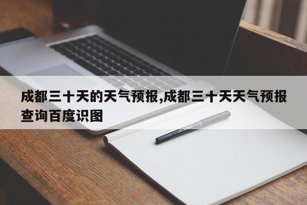 成都三十天的天气预报,成都三十天天气预报查询百度识图 第1张