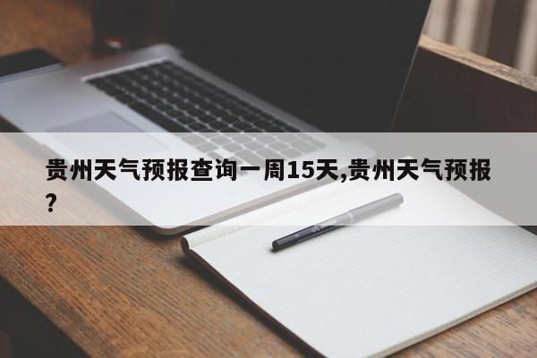 贵州天气预报查询一周15天,贵州天气预报? 第1张