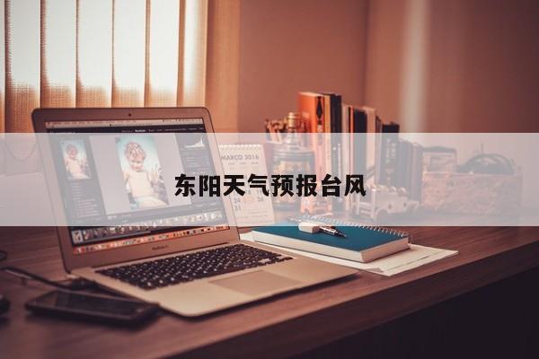 东阳天气预报台风 第1张