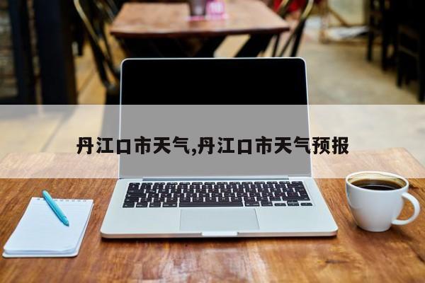 丹江口市天气,丹江口市天气预报 第1张