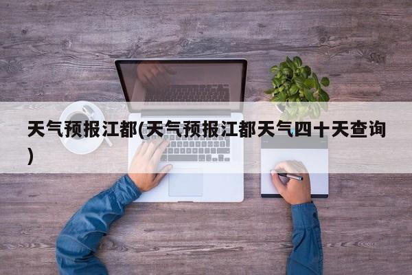 天气预报江都(天气预报江都天气四十天查询) 第1张
