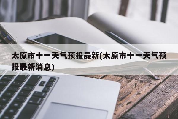 太原市十一天气预报最新(太原市十一天气预报最新消息) 第1张