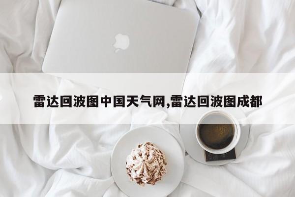 雷达回波图中国天气网,雷达回波图成都 第1张