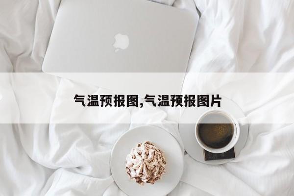 气温预报图,气温预报图片 第1张