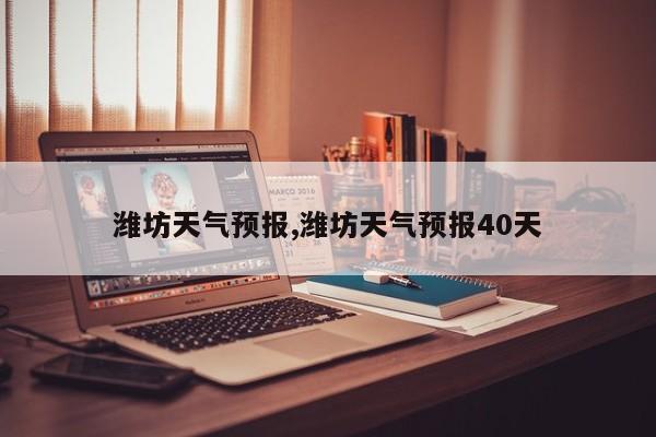 潍坊天气预报,潍坊天气预报40天 第1张