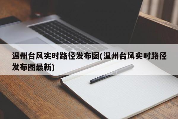 温州台风实时路径发布图(温州台风实时路径发布图最新) 第1张