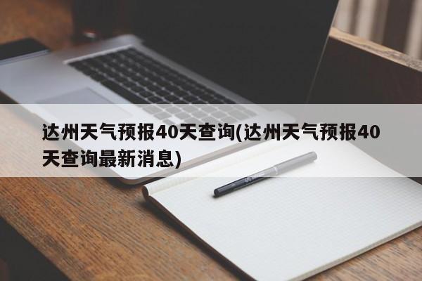 达州天气预报40天查询(达州天气预报40天查询最新消息) 第1张