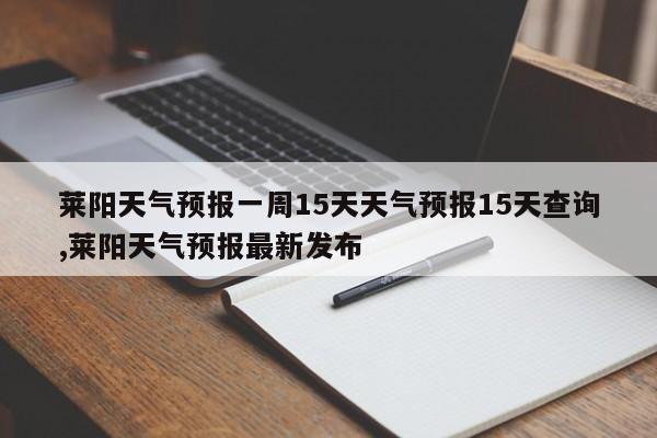 莱阳天气预报一周15天天气预报15天查询,莱阳天气预报最新发布 第1张
