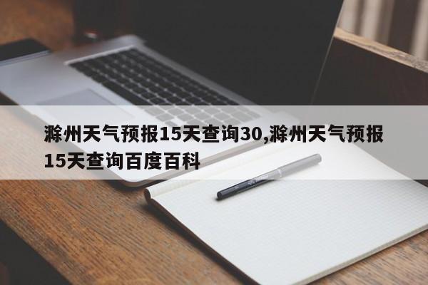 滁州天气预报15天查询30,滁州天气预报15天查询百度百科 第1张
