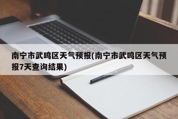南宁市武鸣区天气预报(南宁市武鸣区天气预报7天查询结果) 第1张