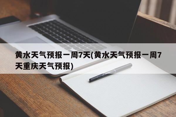 黄水天气预报一周7天(黄水天气预报一周7天重庆天气预报) 第1张