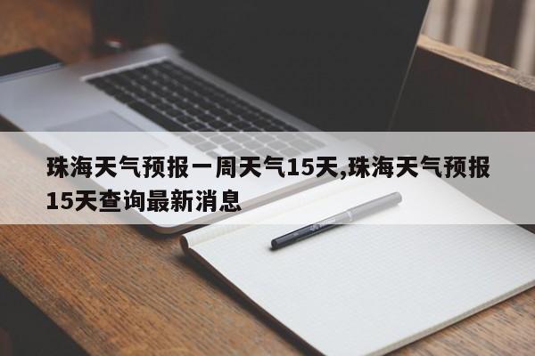 珠海天气预报一周天气15天,珠海天气预报15天查询最新消息 第1张