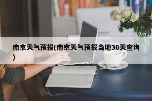 南京天气预报(南京天气预报当地30天查询) 第1张