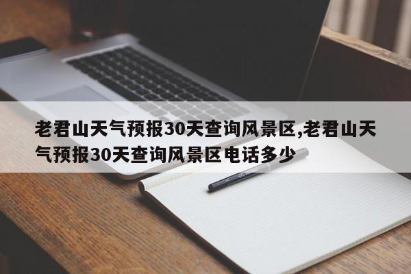 老君山天气预报30天查询风景区,老君山天气预报30天查询风景区电话多少 第1张
