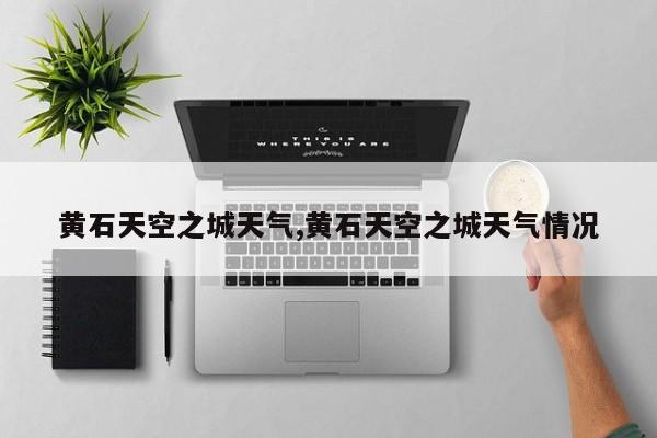 黄石天空之城天气,黄石天空之城天气情况 第1张