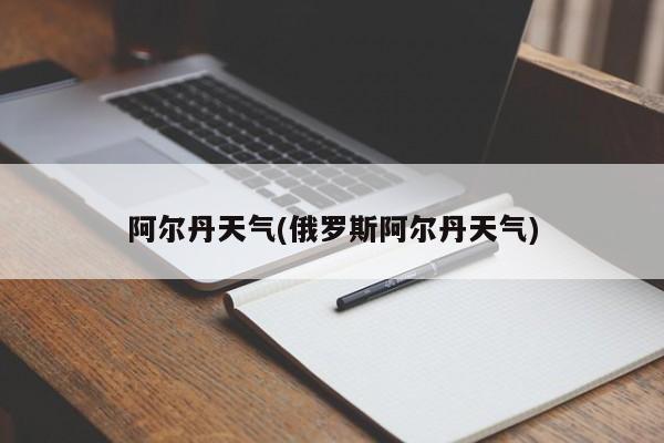 阿尔丹天气(俄罗斯阿尔丹天气) 第1张