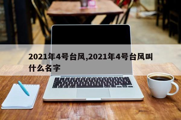 2021年4号台风,2021年4号台风叫什么名字 第1张