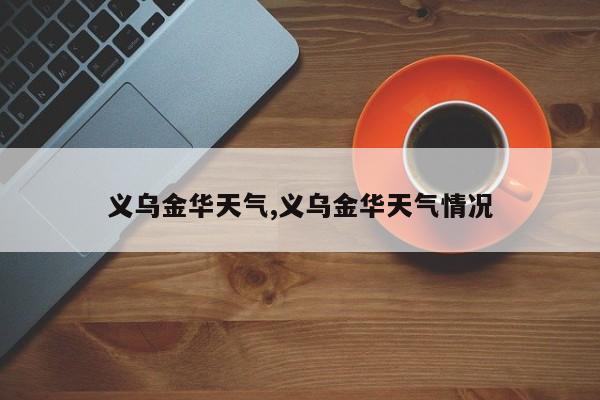 义乌金华天气,义乌金华天气情况 第1张