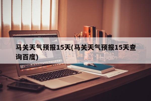 马关天气预报15天(马关天气预报15天查询百度) 第1张