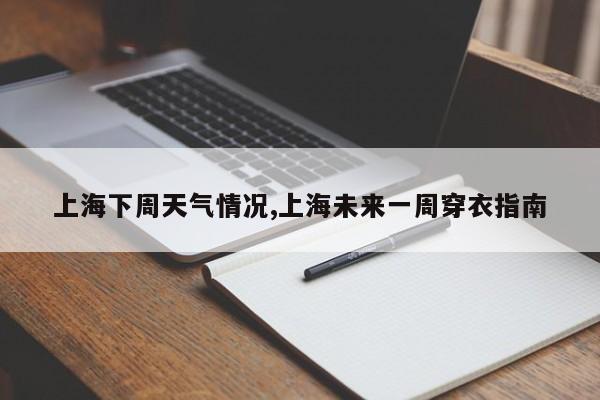 上海下周天气情况,上海未来一周穿衣指南 第1张