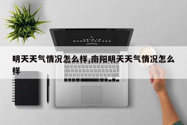 明天天气情况怎么样,南阳明天天气情况怎么样 第1张