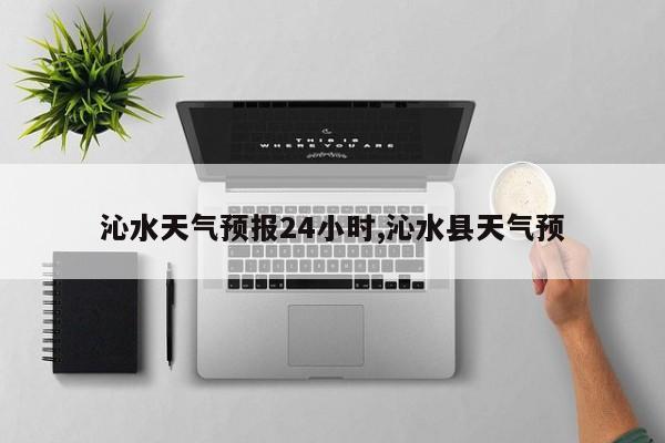 沁水天气预报24小时,沁水县天气预 第1张