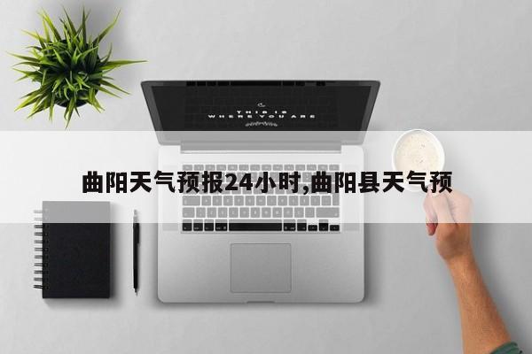 曲阳天气预报24小时,曲阳县天气预 第1张