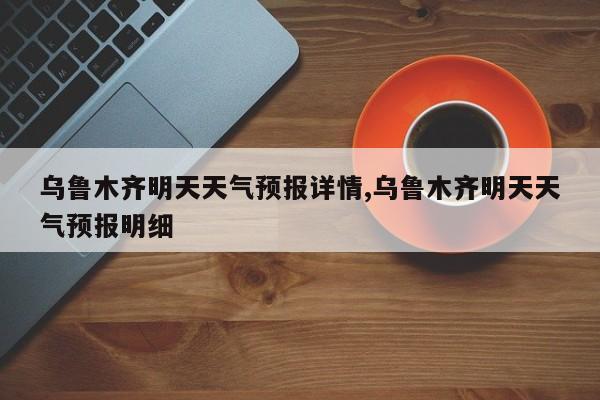 乌鲁木齐明天天气预报详情,乌鲁木齐明天天气预报明细 第1张