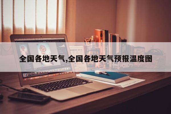全国各地天气,全国各地天气预报温度图 第1张