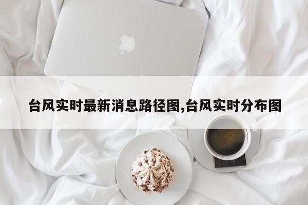 台风实时最新消息路径图,台风实时分布图 第1张
