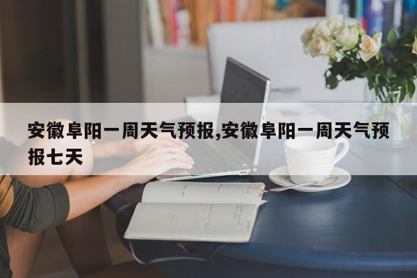 安徽阜阳一周天气预报,安徽阜阳一周天气预报七天 第1张