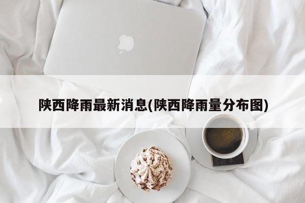 陕西降雨最新消息(陕西降雨量分布图) 第1张