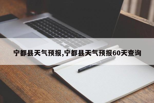 宁都县天气预报,宁都县天气预报60天查询