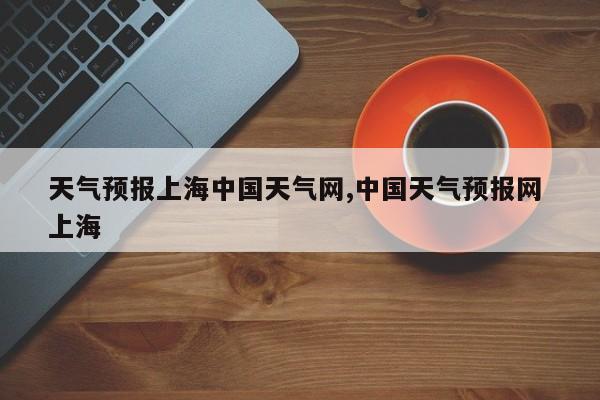 天气预报上海中国天气网,中国天气预报网 上海